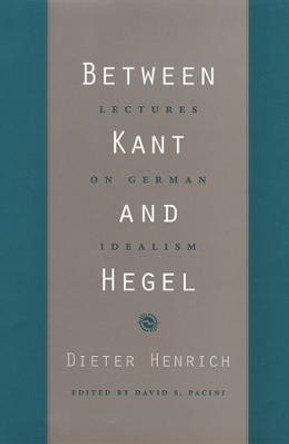 Between Kant and Hegel: Lectures on German Idealism by Dieter Henrich