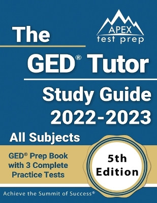 The GED Tutor Study Guide 2022 - 2023 All Subjects: GED Prep Book with 3 Complete Practice Tests [5th Edition] by Matthew Lanni 9781637759912