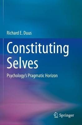 Constituting Selves: Psychology's Pragmatic Horizon by Richard E. Duus 9783030390198