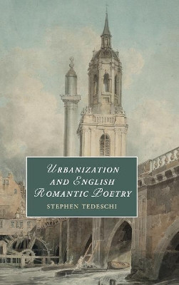 Urbanization and English Romantic Poetry by Stephen Tedeschi 9781108416092