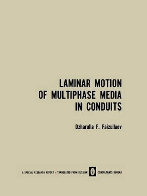 Laminar Motion of Multiphase Media in Conduits / Laminarnoe Dvizhenie Mnogofaznykh Sred V Truboprovodakh /  a   ap oe     e  e M o o a   x Cpe  B Tpy o po o ax by Dzharulla F. Faizullaev 9781489948328