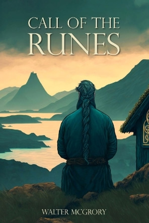 Call of the Runes: The magic, myth, divination, and spirituality of the Nordic people by Walter McGrory 9789090368986