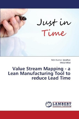 Value Stream Mapping - a Lean Manufacturing Tool to reduce Lead Time by Upadhye Nitin Kumar 9783659806025