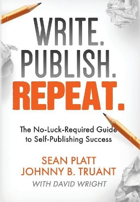 Write. Publish. Repeat.: The No-Luck-Required Guide to Self-Publishing Success by Johnny B Truant 9781629550367