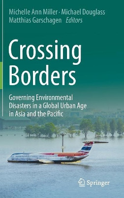 Crossing Borders: Governing Environmental Disasters in a Global Urban Age in Asia and the Pacific by Michelle Ann Miller 9789811061257