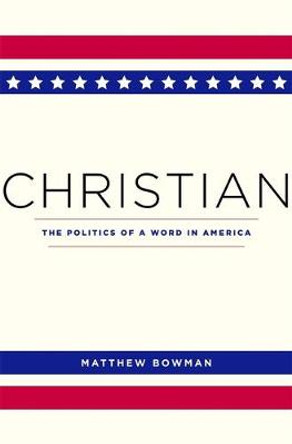 Christian: The Politics of a Word in America by Matthew Bowman