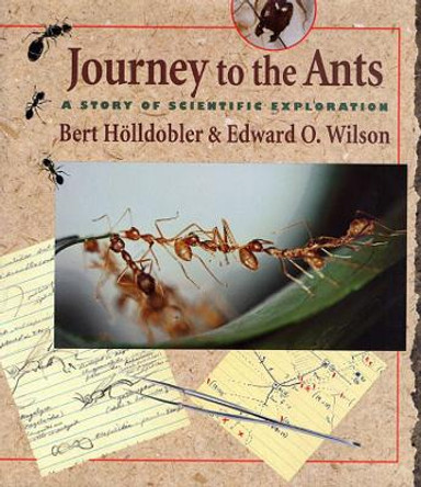 Journey to the Ants: A Story of Scientific Exploration by Bert Holldobler