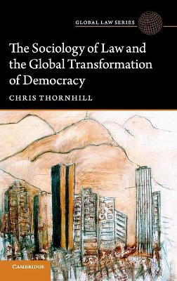 The Sociology of Law and the Global Transformation of Democracy by Chris Thornhill 9781107199903