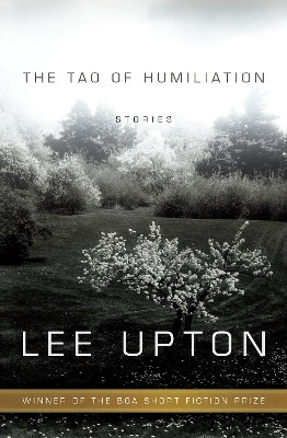 The Tao of Humiliation by Lee Upton 9781938160325