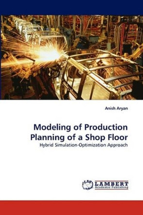 Modeling of Production Planning of a Shop Floor by Anish Aryan 9783838353968