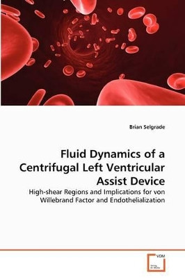 Fluid Dynamics of a Centrifugal Left Ventricular Assist Device by Brian Selgrade 9783639360998