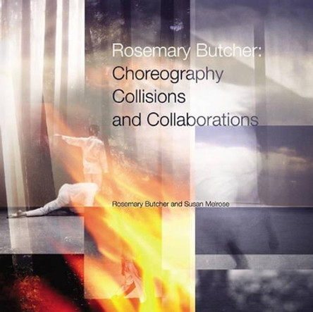 Rosemary Butcher: Choreography, Collisions and Collaborations by Rosemary Butcher 9781904750475