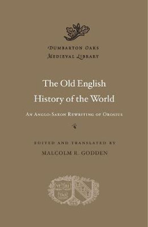 The Old English History of the World: An Anglo-Saxon Rewriting of Orosius by Malcolm R. Godden