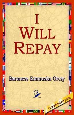 I Will Repay by Baroness Emmuska Orczy 9781421801087