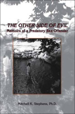 The Other Side of Evil: Memoirs of a Predatory Sex Offender by Mitchell K. Stephens 9781412092777