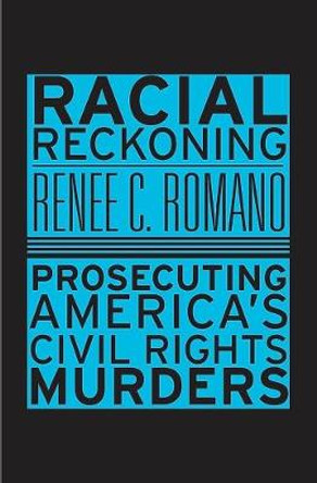 Racial Reckoning: Prosecuting America's Civil Rights Murders by Renee Christine Romano