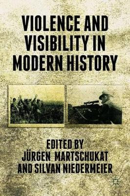 Violence and Visibility in Modern History by Jurgen Martschukat 9781137378682