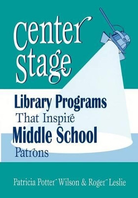 Center Stage: Library Programs That Inspire Middle School Patrons by Patricia Potter Wilson 9781563087967