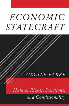 Economic Statecraft: Human Rights, Sanctions, and Conditionality by Cecile Fabre