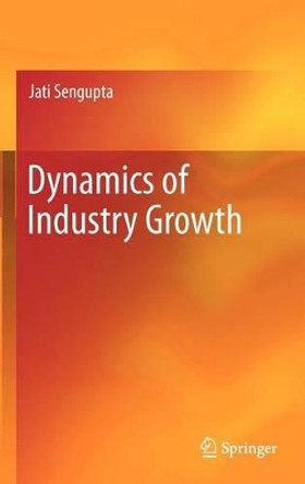 Dynamics of Industry Growth by Jati K. Sengupta 9781461438519