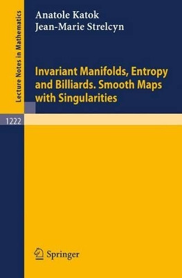 Invariant Manifolds, Entropy and Billiards. Smooth Maps with Singularities by Anatole Katok 9783540171904