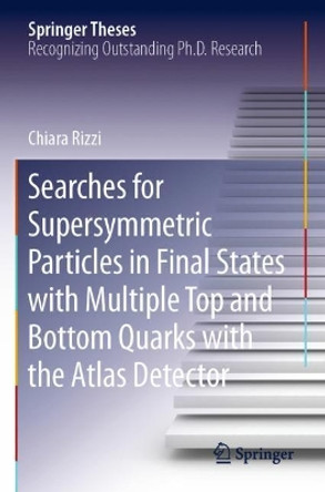 Searches for Supersymmetric Particles in Final States with Multiple Top and Bottom Quarks with the Atlas Detector by Chiara Rizzi 9783030528799
