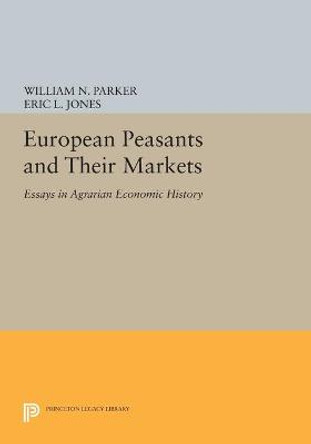 European Peasants and Their Markets: Essays in Agrarian Economic History by William Nelson Parker