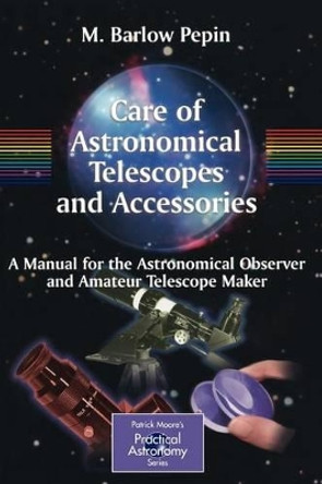 Care of Astronomical Telescopes and Accessories: A Manual for the Astronomical Observer and Amateur Telescope Maker by M. Barlow Pepin 9781852337155