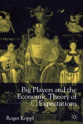 Big Players and the Economic Theory of Expectations by R. Koppl 9781349399680