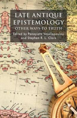 Late Antique Epistemology: Other Ways to Truth by Panayiota Vassilopoulou 9781349358168