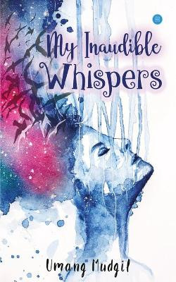 My Inaudible Whispers by Umang Mudgil 9789354270598