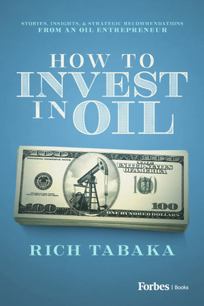 How to Invest in Oil: Stories, Insights, & Strategic Recommendations from an Oil Entrepreneur Rich Tabaka 9798887501000