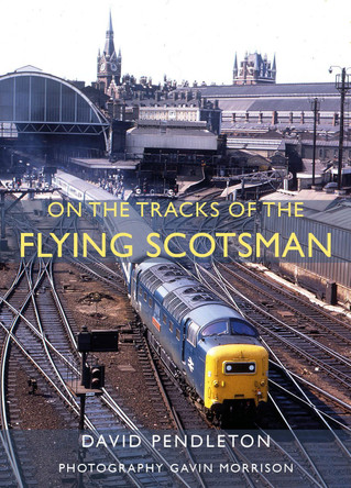On The Tracks Of The Flying Scotsman David Pendleton 9781914227806