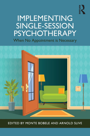 Implementing Single-Session Psychotherapy: When No Appointment Is Necessary Monte Bobele 9781032397863