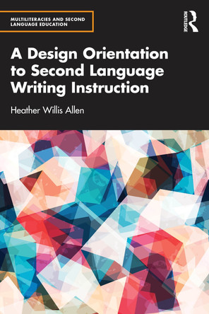 A Design Orientation to Second Language Writing Instruction Heather Willis Allen 9781032502380