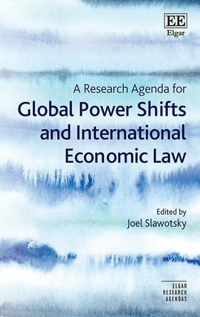 A Research Agenda for Global Power Shifts and International Economic Law Joel Slawotsky 9781035311491
