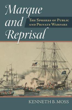 Marque and Reprisal: The Spheres of Public and Private War by Kenneth B. Moss