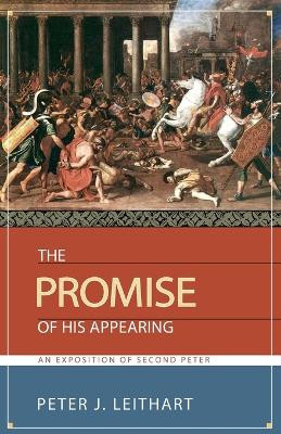 The Promise of His Appearing: An Exposition of Second Peter by Peter J Leithart 9781591280262