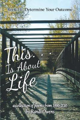 This . . . Is about Life: Book III: Determine Your Outcome by Randi Owens 9781480865440