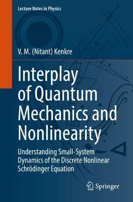 Interplay of Quantum Mechanics and Nonlinearity: Understanding Small-System Dynamics of the Discrete Nonlinear Schroedinger Equation by V. M. (Nitant) Kenkre 9783030948108