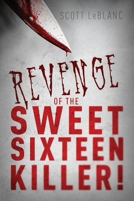 Revenge of the Sweet Sixteen Killer by Scott LeBlanc 9781953284907