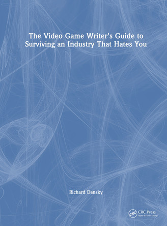 The Video Game Writer's Guide to Surviving an Industry That Hates You Richard Dansky 9781032972626