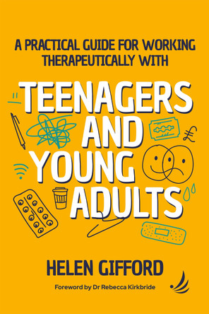 A Practical Guide for Working Therapeutically with Teenagers and Young Adults Helen Gifford 9781915220585