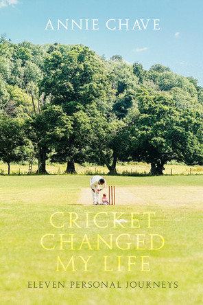 Cricket Changed My Life: Eleven Personal Journeys Annie Chave 9781915237514