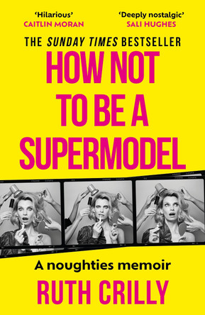 How Not to be a Supermodel: A noughties memoir Ruth Crilly 9781788709255