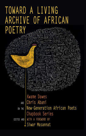 Toward a Living Archive of African Poetry: Kwame Dawes and Chris Abani on the New-Generation African Poets Chapbook Series Kwame Dawes 9781636142555
