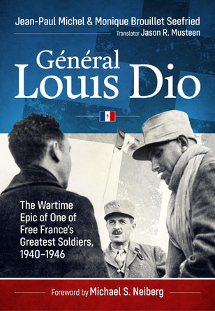 Général Louis Dio: The Wartime Epic of One of Free France’s Greatest Soldiers, 1940-1946 Jean-Paul Michel 9781804517628