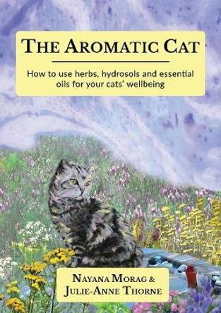 The Aromatic Cat: How to use herbs, hydrosols and essential oils for your cats' wellbeing by Nayana Morag 9789893311493