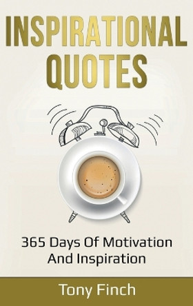 Inspirational Quotes: 365 days of motivation and inspiration by Tony Finch 9781761035944 Inspirational Quotes: 365 days of motivation and inspiration by Tony Finch 9781761035944