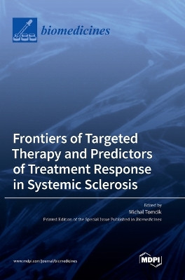 Frontiers of Targeted Therapy and Predictors of Treatment Response in Systemic Sclerosis by Michal Tomcik 9783036561219